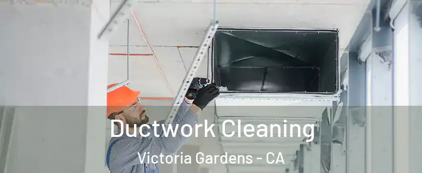 Ductwork Cleaning Victoria Gardens - CA