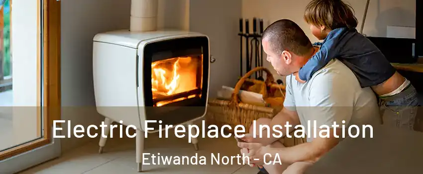 Electric Fireplace Installation Etiwanda North - CA