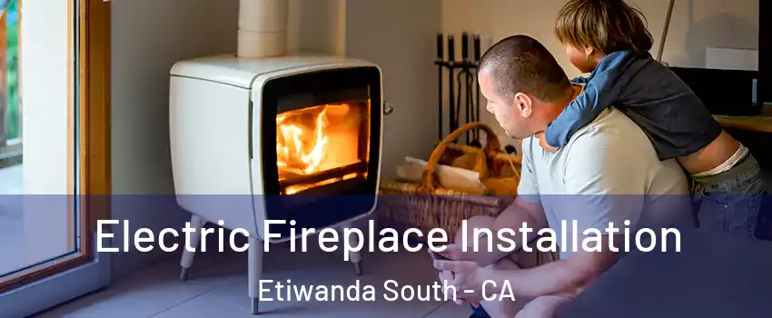 Electric Fireplace Installation Etiwanda South - CA