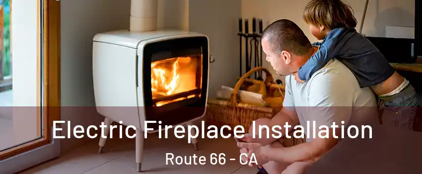 Electric Fireplace Installation Route 66 - CA