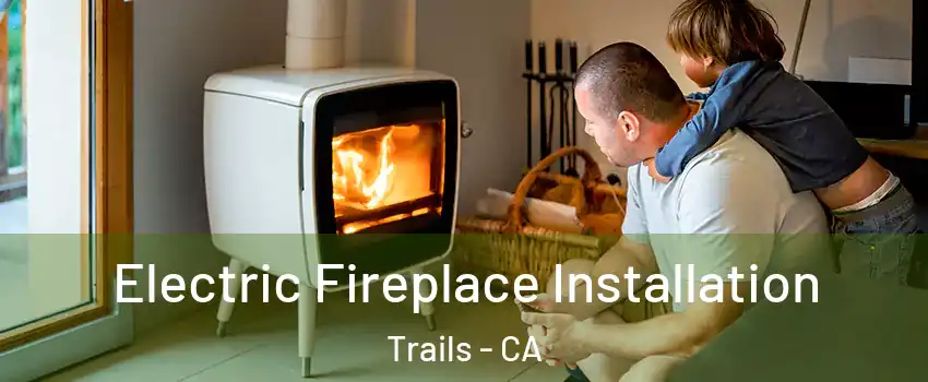 Electric Fireplace Installation Trails - CA
