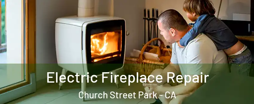 Electric Fireplace Repair Church Street Park - CA