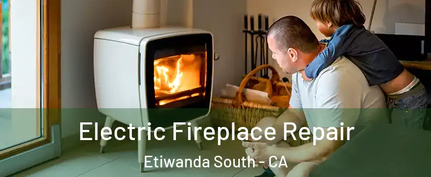 Electric Fireplace Repair Etiwanda South - CA