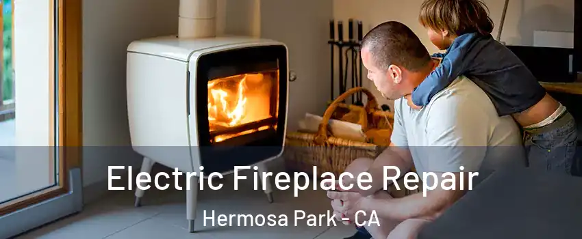 Electric Fireplace Repair Hermosa Park - CA