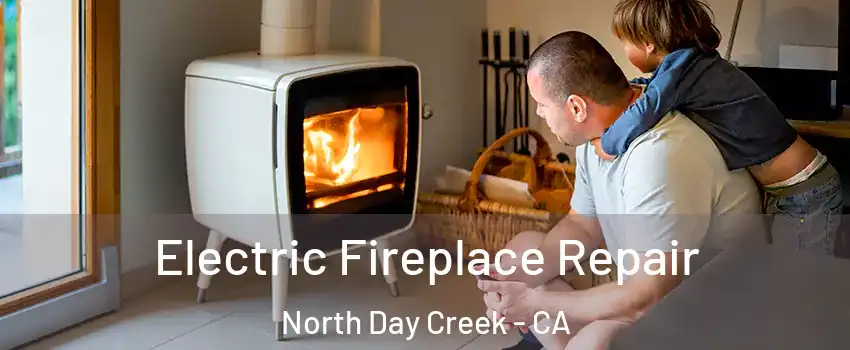 Electric Fireplace Repair North Day Creek - CA