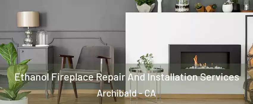 Ethanol Fireplace Repair And Installation Services Archibald - CA