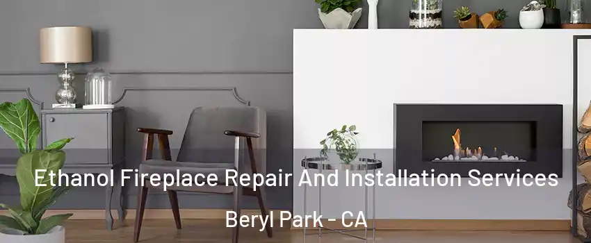 Ethanol Fireplace Repair And Installation Services Beryl Park - CA