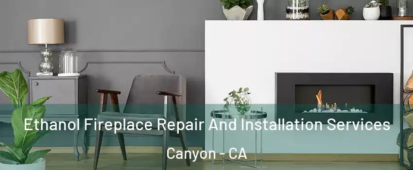 Ethanol Fireplace Repair And Installation Services Canyon - CA