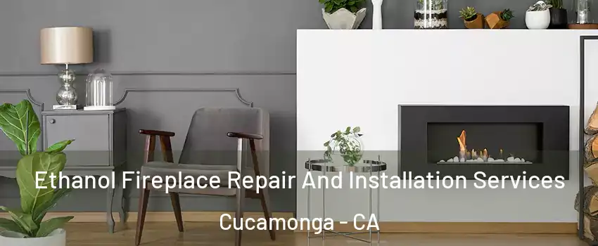 Ethanol Fireplace Repair And Installation Services Cucamonga - CA