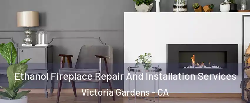 Ethanol Fireplace Repair And Installation Services Victoria Gardens - CA