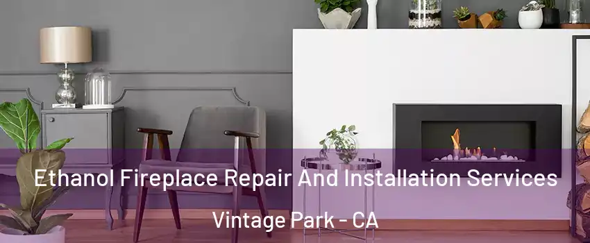 Ethanol Fireplace Repair And Installation Services Vintage Park - CA