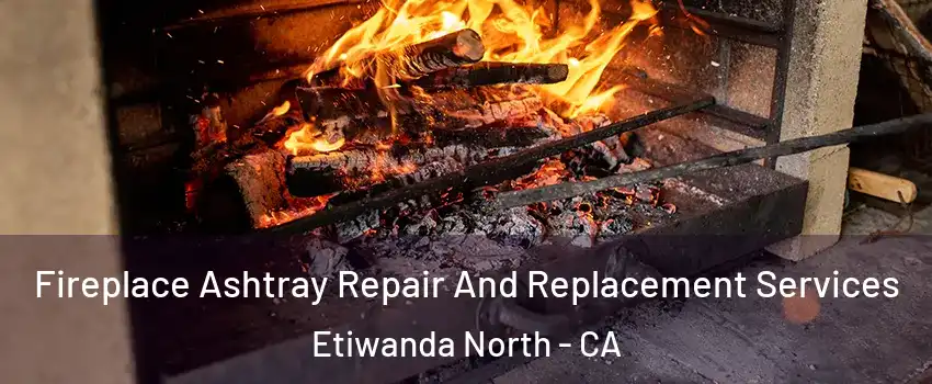 Fireplace Ashtray Repair And Replacement Services Etiwanda North - CA