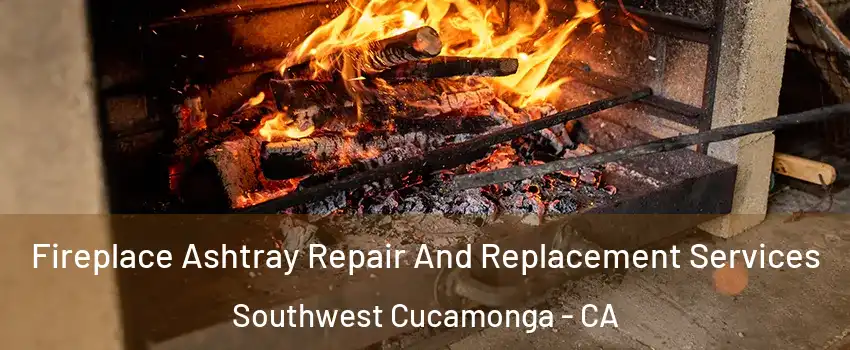 Fireplace Ashtray Repair And Replacement Services Southwest Cucamonga - CA