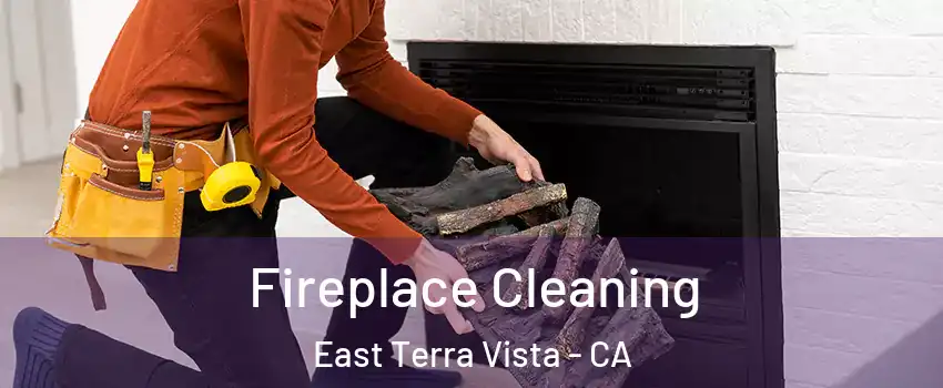 Fireplace Cleaning East Terra Vista - CA