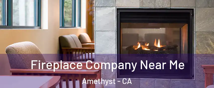 Fireplace Company Near Me Amethyst - CA