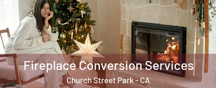 Fireplace Conversion Services Church Street Park - CA