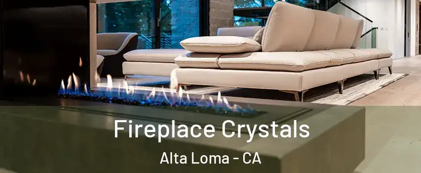 Fireplace Crystals Alta Loma - CA