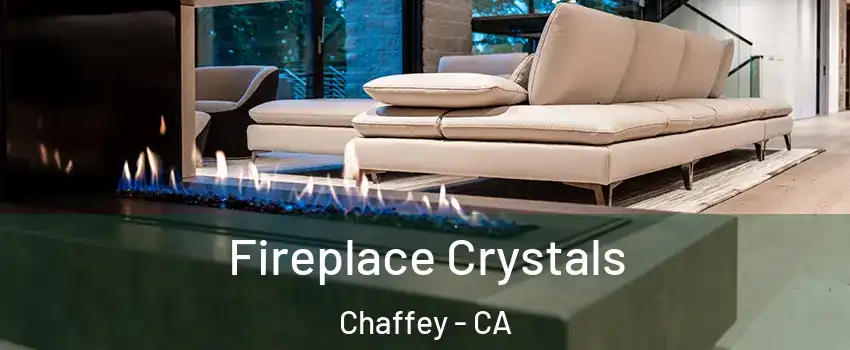 Fireplace Crystals Chaffey - CA