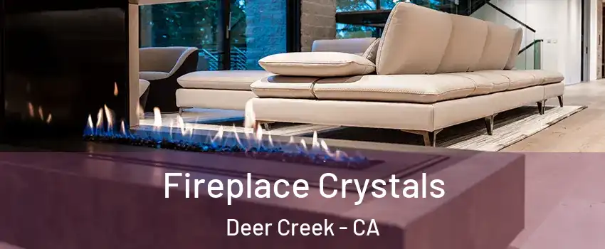 Fireplace Crystals Deer Creek - CA
