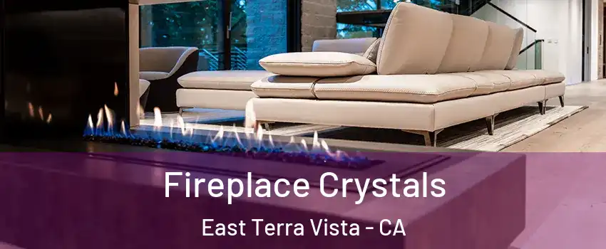 Fireplace Crystals East Terra Vista - CA