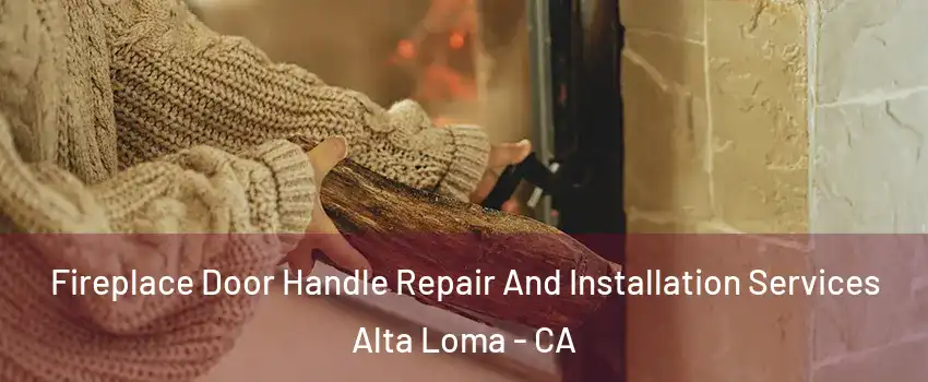 Fireplace Door Handle Repair And Installation Services Alta Loma - CA