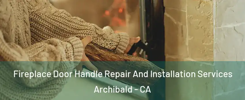 Fireplace Door Handle Repair And Installation Services Archibald - CA