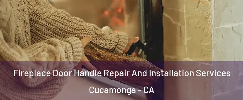 Fireplace Door Handle Repair And Installation Services Cucamonga - CA