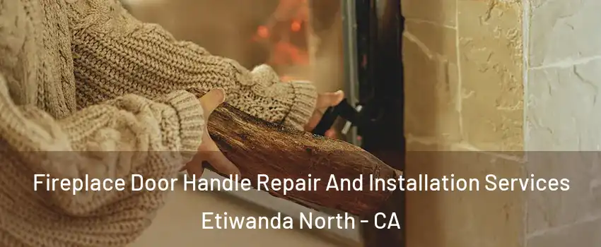 Fireplace Door Handle Repair And Installation Services Etiwanda North - CA
