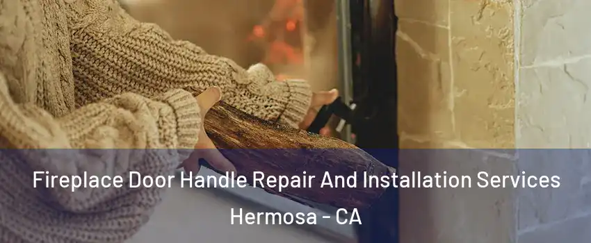 Fireplace Door Handle Repair And Installation Services Hermosa - CA