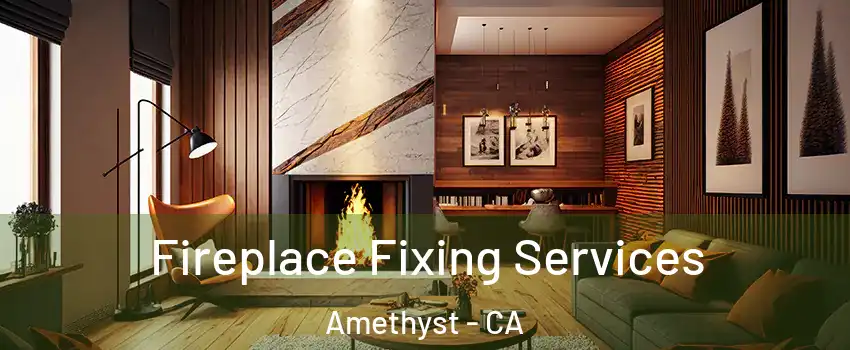 Fireplace Fixing Services Amethyst - CA