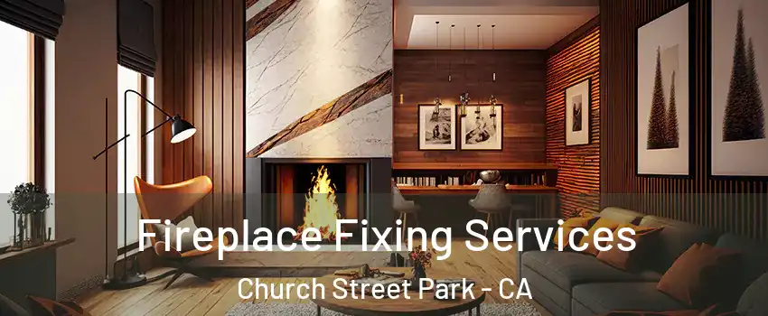 Fireplace Fixing Services Church Street Park - CA