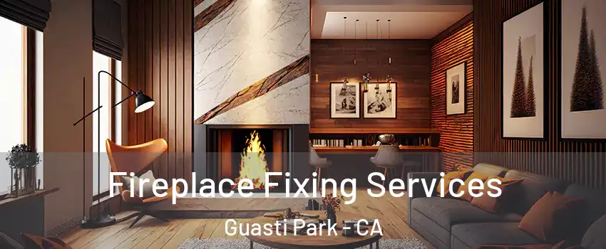 Fireplace Fixing Services Guasti Park - CA