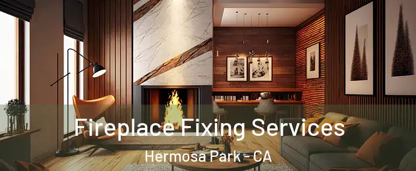 Fireplace Fixing Services Hermosa Park - CA