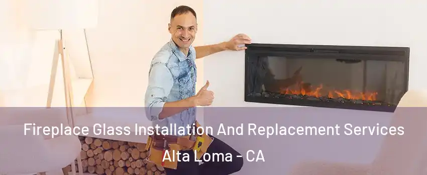 Fireplace Glass Installation And Replacement Services Alta Loma - CA