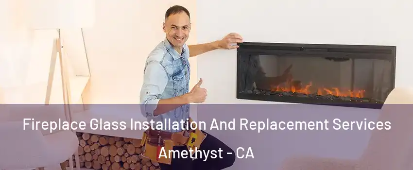 Fireplace Glass Installation And Replacement Services Amethyst - CA