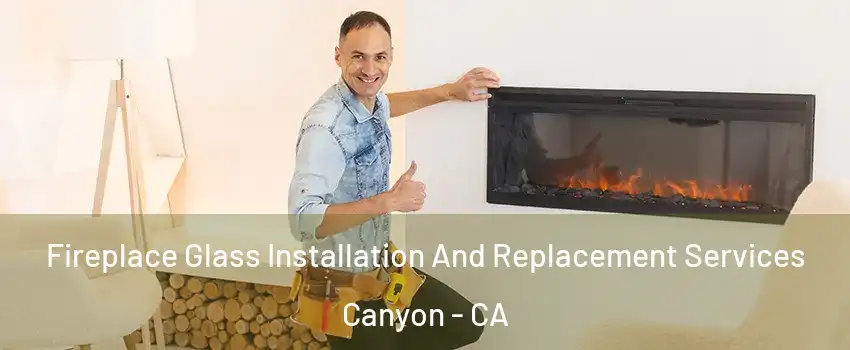 Fireplace Glass Installation And Replacement Services Canyon - CA