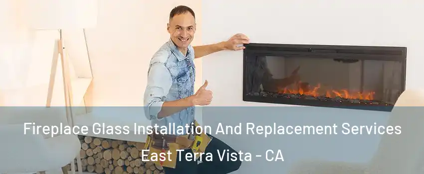 Fireplace Glass Installation And Replacement Services East Terra Vista - CA