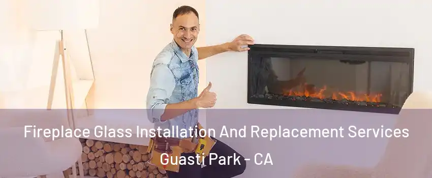 Fireplace Glass Installation And Replacement Services Guasti Park - CA