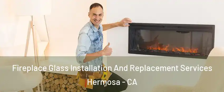 Fireplace Glass Installation And Replacement Services Hermosa - CA