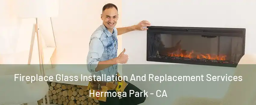 Fireplace Glass Installation And Replacement Services Hermosa Park - CA