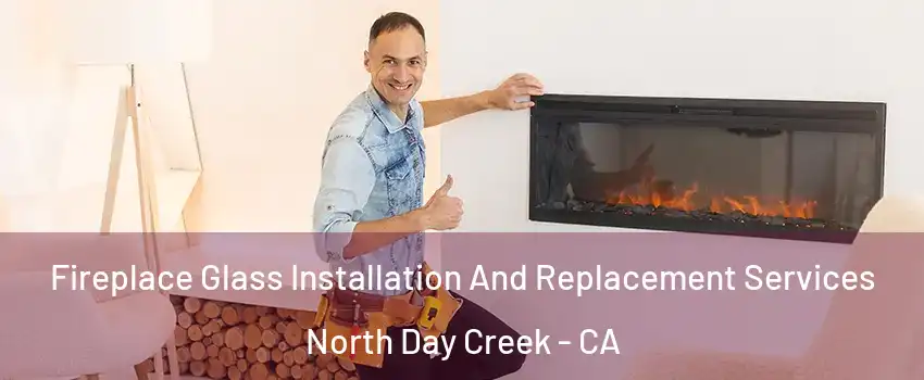 Fireplace Glass Installation And Replacement Services North Day Creek - CA