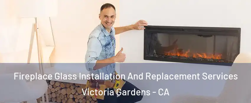 Fireplace Glass Installation And Replacement Services Victoria Gardens - CA