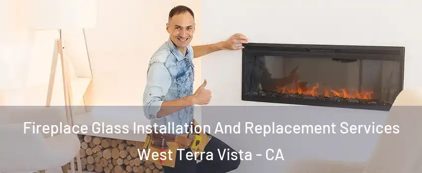 Fireplace Glass Installation And Replacement Services West Terra Vista - CA