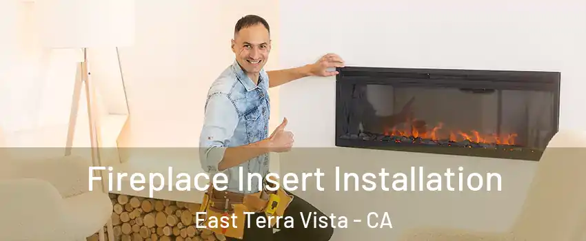 Fireplace Insert Installation East Terra Vista - CA