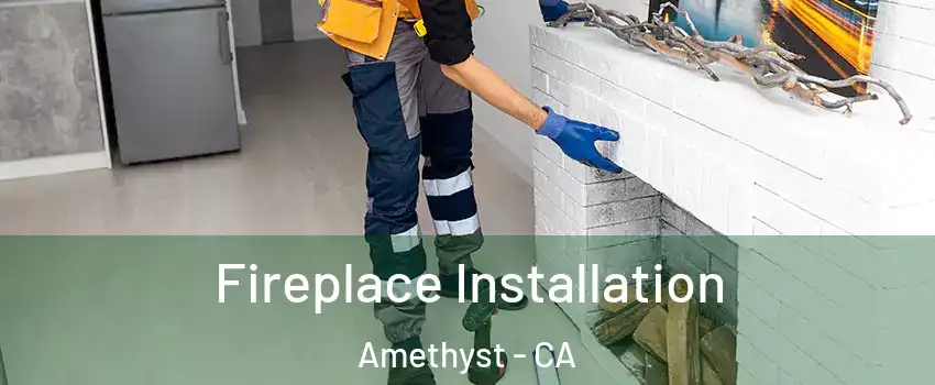 Fireplace Installation Amethyst - CA