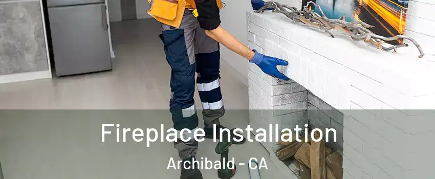 Fireplace Installation Archibald - CA
