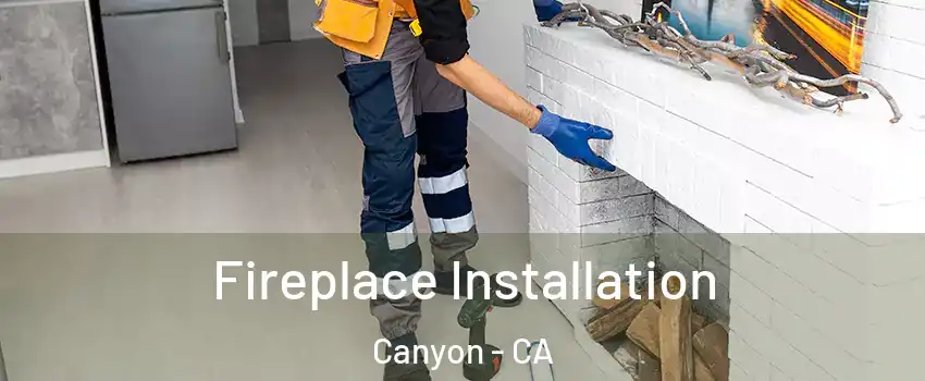 Fireplace Installation Canyon - CA