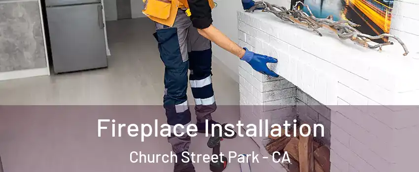 Fireplace Installation Church Street Park - CA