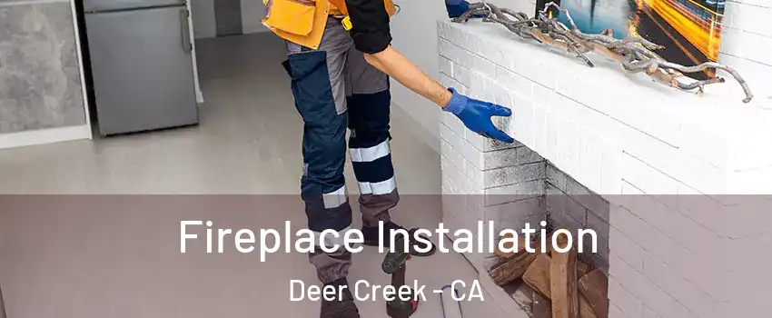 Fireplace Installation Deer Creek - CA