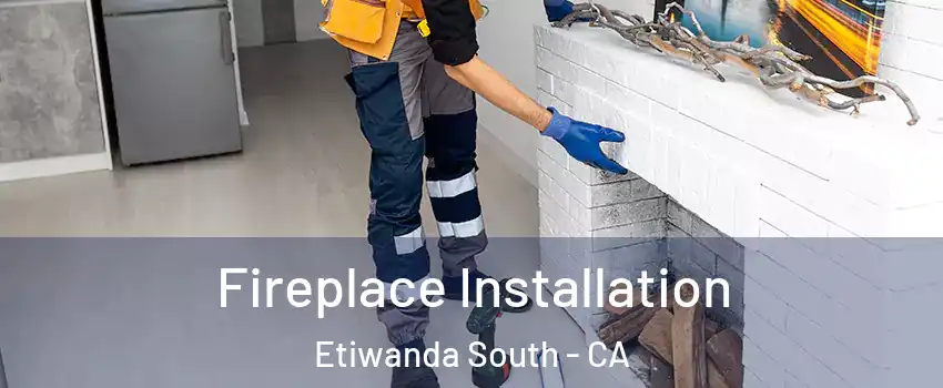 Fireplace Installation Etiwanda South - CA